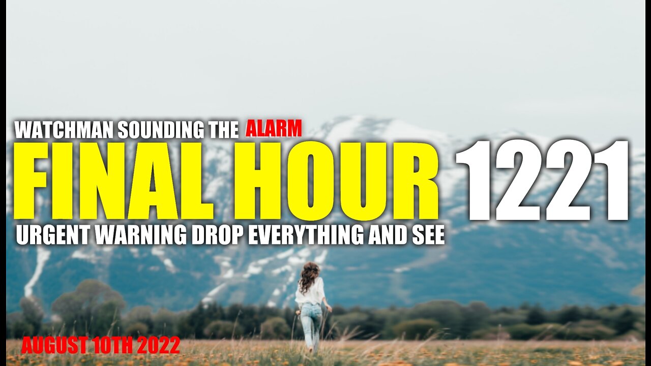 FINAL HOUR 1221 - URGENT WARNING DROP EVERYTHING AND SEE - WATCHMAN SOUNDING THE ALARM