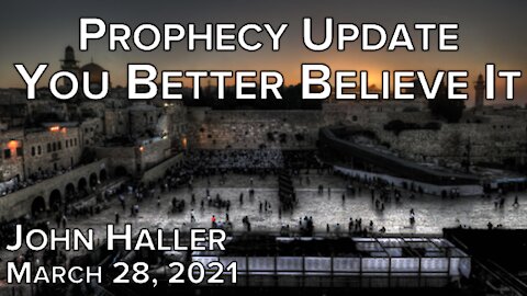 2021 03 28 John Haller's Prophecy Update "You Better Believe It"