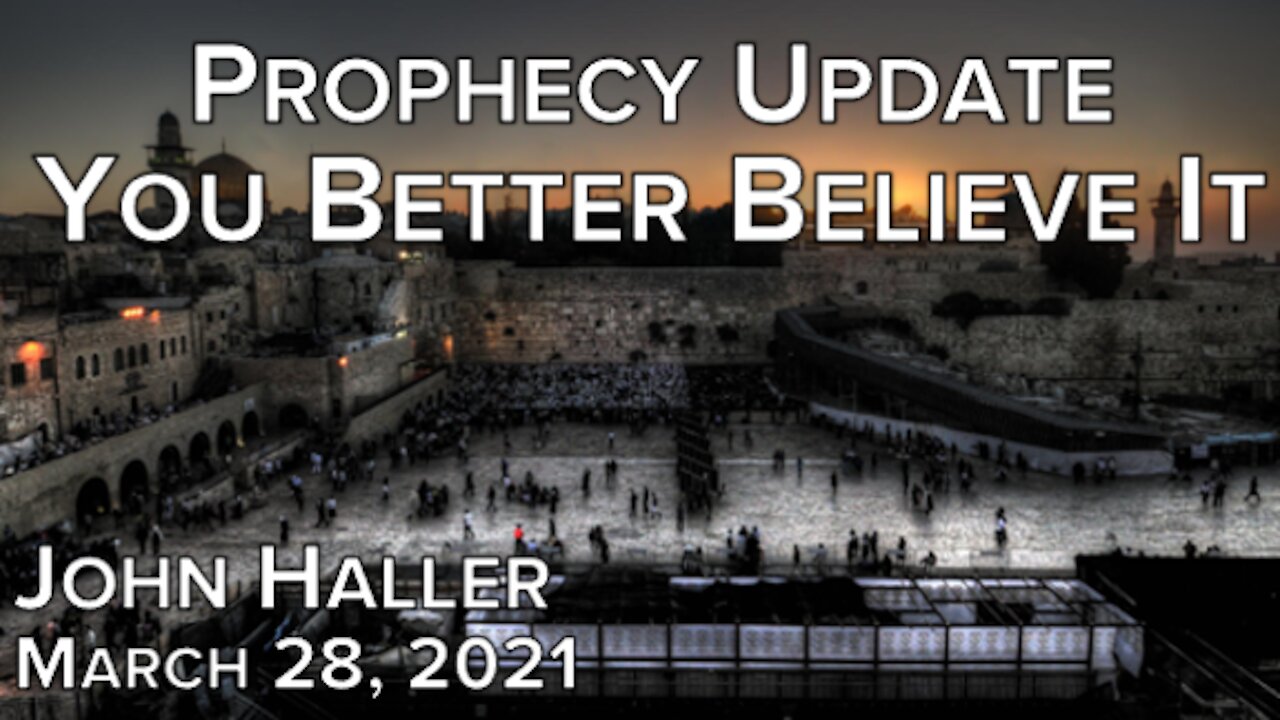 2021 03 28 John Haller's Prophecy Update "You Better Believe It"