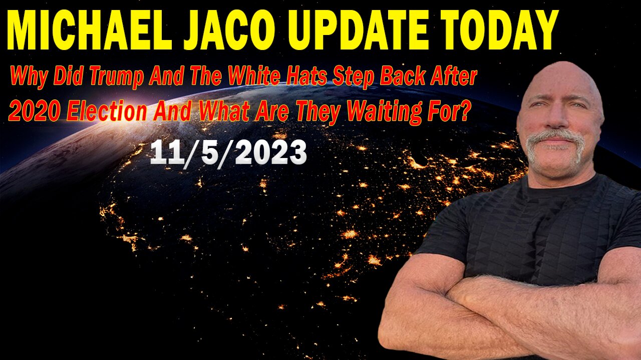 Michael Jaco Update Today Nov 5: "Why Did Trump And The White Hats Step Back After 2020 Election"