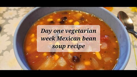 Day one vegetarian meals Mexican bean soup