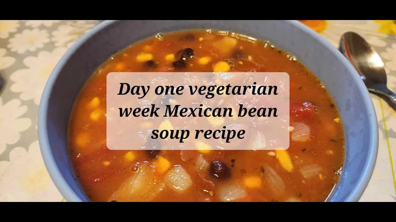 Day one vegetarian meals Mexican bean soup