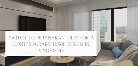 Switch to Peranakan Tiles for a Contemporary Home Design in Singapore