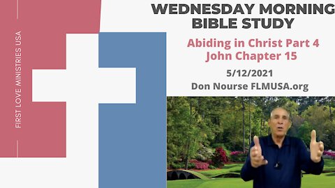 Abiding in Christ Part 4 - John Chapter 15 - Bible Study | Don Nourse - FLMUSA 5/12/2021