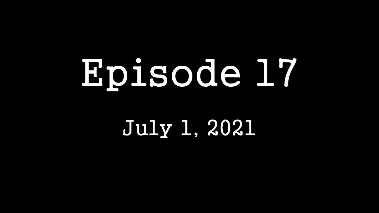 Episode 17: July 1, 2021