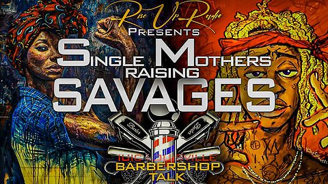 IUIC LOUISVILLE BARBERSHOP EDITION: Single Mothers Raising SAVAGES!