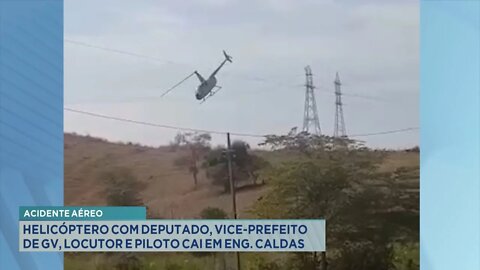 Acidente Aéreo: Helicóptero com Deputado, Vice-Prefeito de GV, Locutor e Piloto cai em Eng. Caldas.