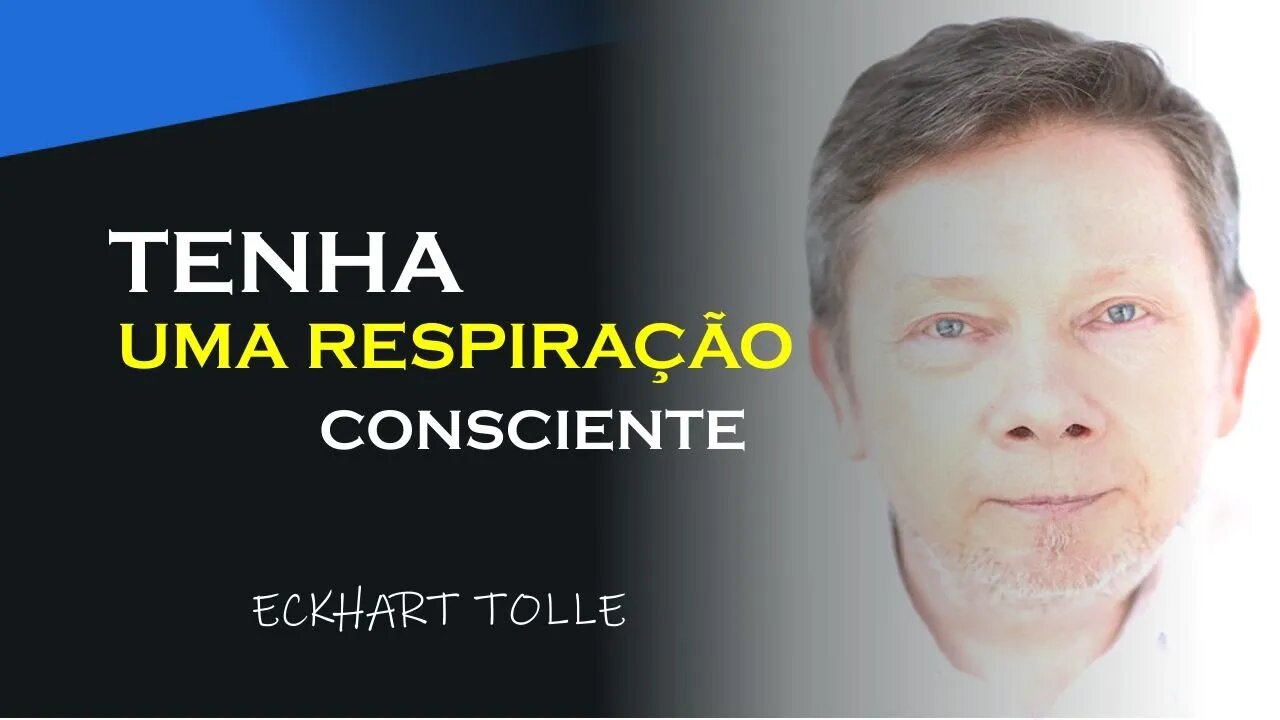 TENHA A RESPIRAÇÃO CONSCIENTE, ECKHART TOLLE DUBLADO