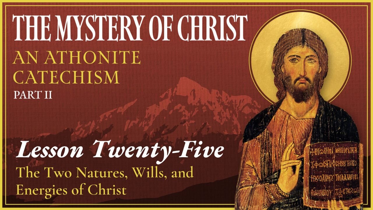 The Two Natures, Wills, and Energies of Christ - The Mystery of Christ (Lesson 25)