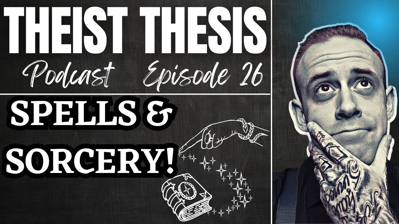 Spells & Sorcery! (Part 1) | Theist Thesis Podcast | Episode 26