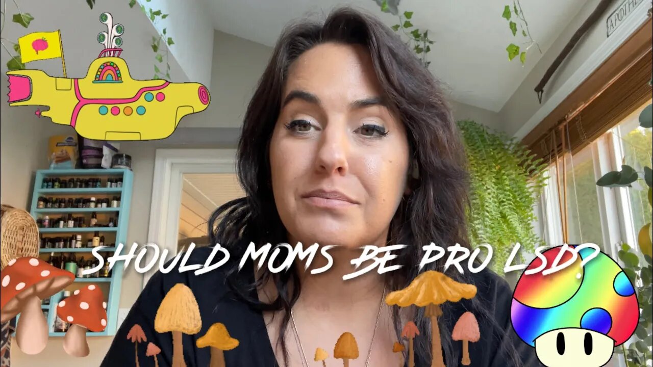 Should Moms Be Pro LSD? Psychedelics? Shrooms? ￼