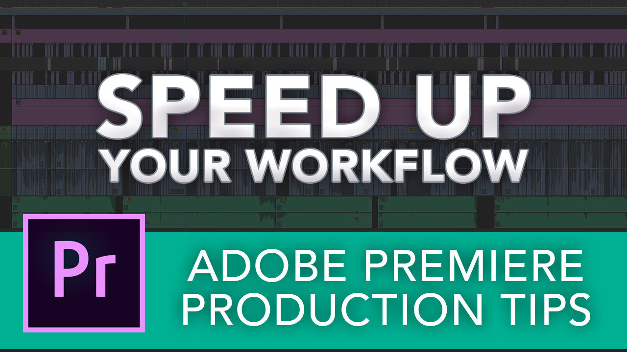 Adobe Premiere Production Tips - Speed Up Your Workflow