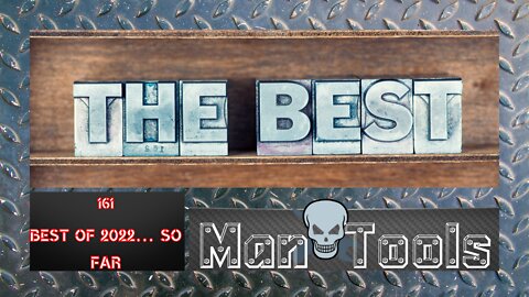 BEST OF 2022… SO FAR | Man Tools 161