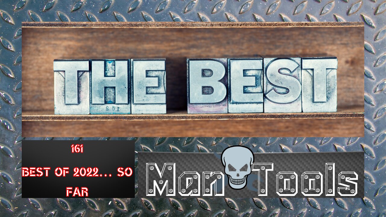 BEST OF 2022… SO FAR | Man Tools 161