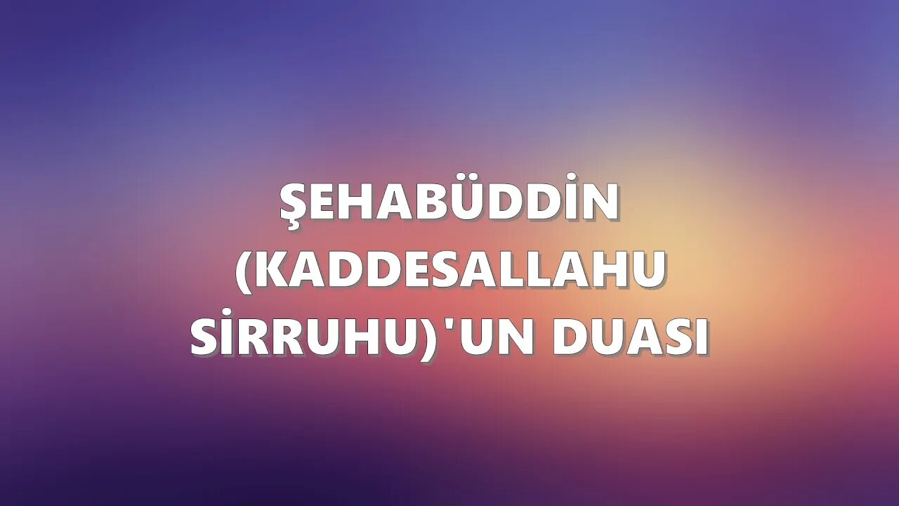 ÇARŞAMBA EVRADI / ŞEHABÜDDİN HAZRETLERİNİN DUASI