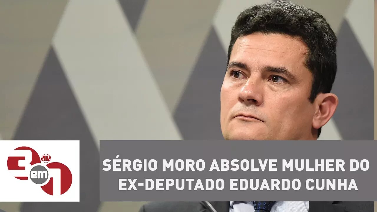 Juiz Sérgio Moro absolve mulher do ex-deputado Eduardo Cunha