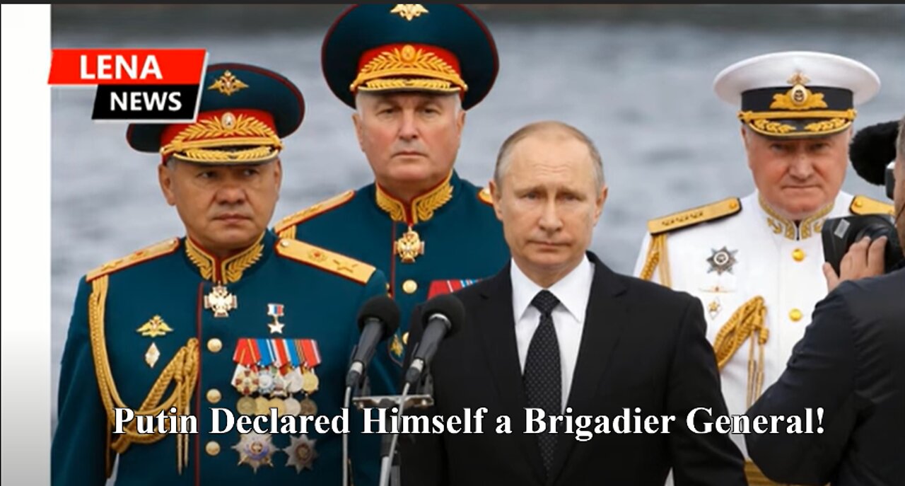 Putin Declared Himself a Brigadier General!