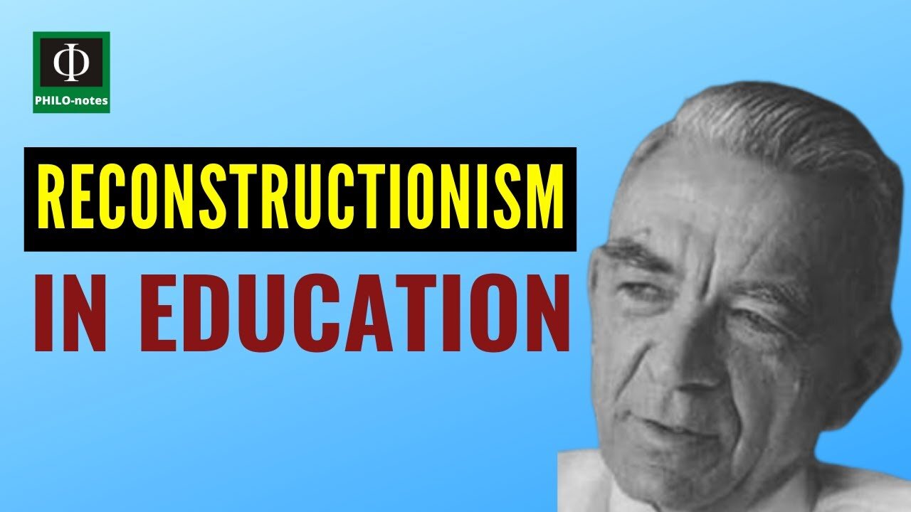 RECONSTRUCTIONISM in Education - Philosophical Foundations of Education