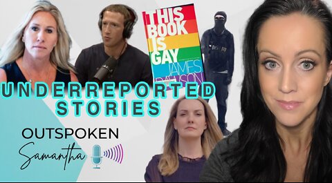 Five Majorly Underreported Stories || Outspoken Samantha || 9.1.22