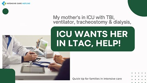 My Mother's in ICU with TBI, Ventilator, Tracheostomy & Dialysis, ICU Wants Her in LTAC, Help!