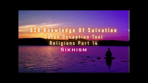 028 Knowledge Of Salvation - Satan Deception Tool - Religions Part 14 Sikhism