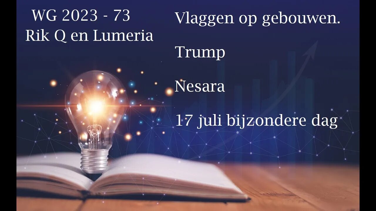 WG 2023 73 - Rik Q en Lumeria update - Vlaggen protocol - Trump en 17 juli bijzondere dag.