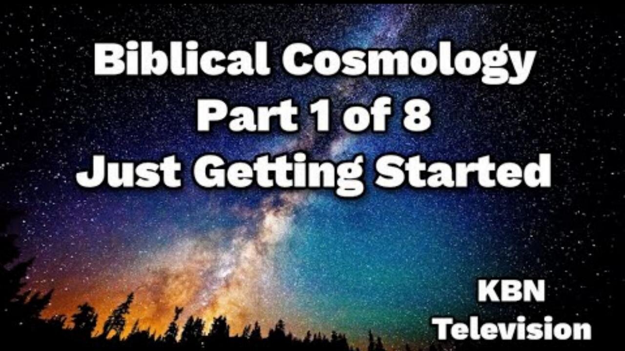 Biblical Cosmology Part 1 of 8 Just Getting Started