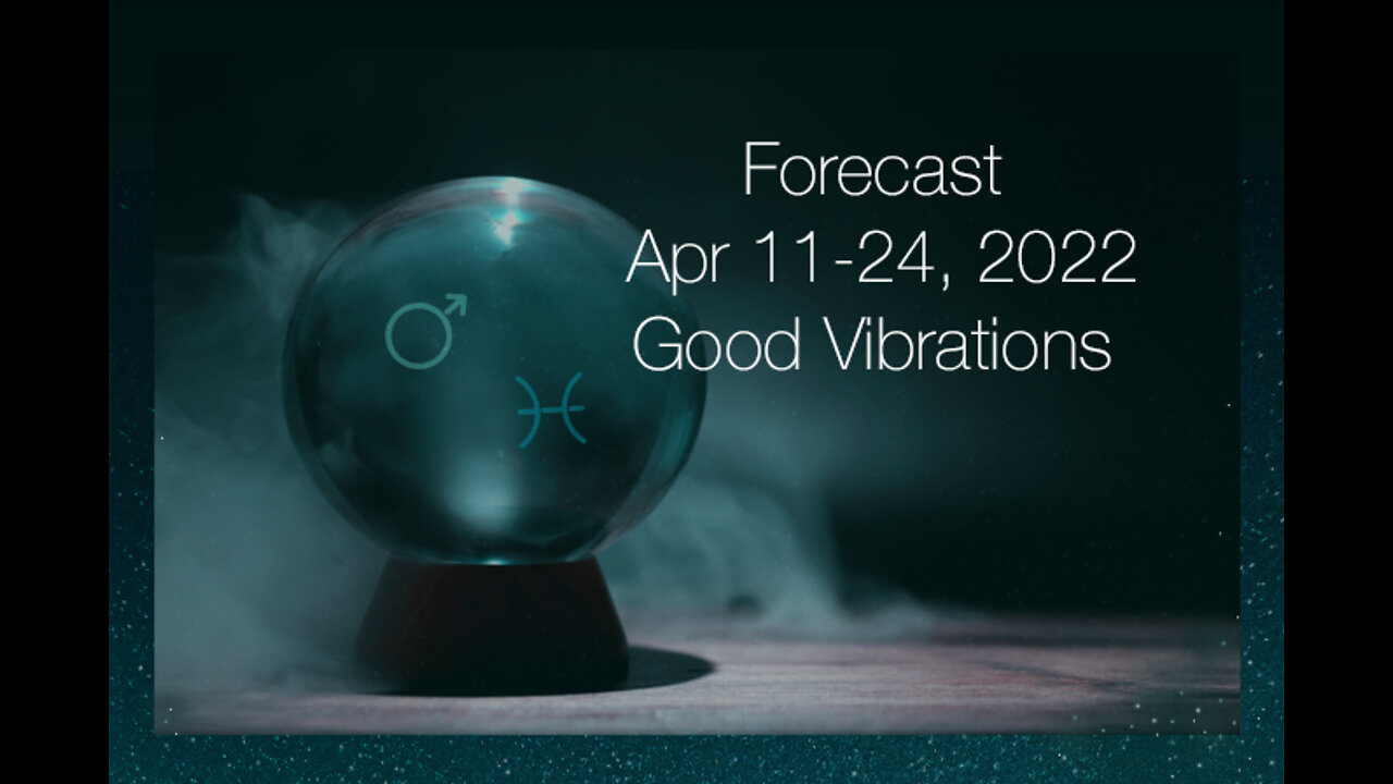 Forecast Apr 11-24, 2022: Good Vibrations