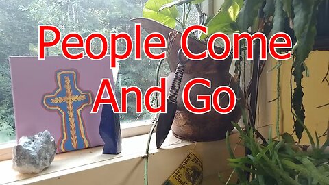 People Come and Go, let them