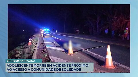 BR-116 em Manhuaçu: Adolescente morre em acidente próximo ao acesso a comunidade de soledade.