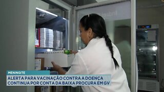 Meningite: Alerta para Vacinação contra a Doença continua por conta da baixa procura em GV.