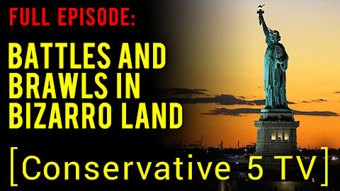 Battles and Brawls in Bizarro Land – Full Episode – Conservative 5 TV