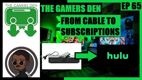 The Gamers Den EP 65 - From Cable To Subscriptions