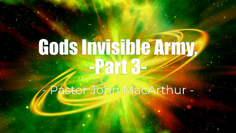 Gods Invisible Army, Part 3 - Pastor John MacArthur