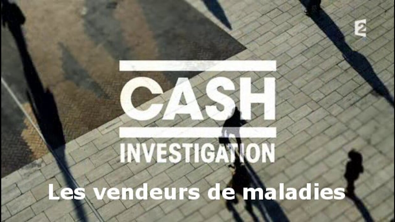 Cash Investigation - Les vendeurs de maladies