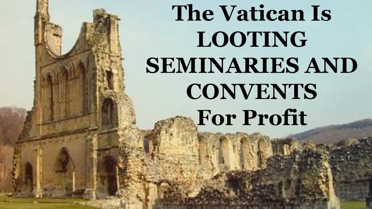 The Vatican Is LOOTING SEMINARIES AND CONVENTS For Profit