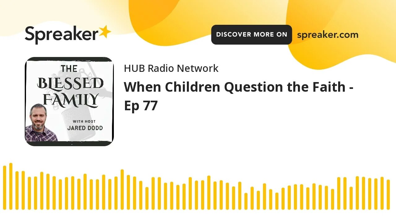 When Children Question the Faith - Ep 77