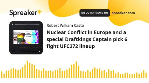 Nuclear Conflict in Europe and a special Draftkings Captain pick 6 fight UFC272 lineup