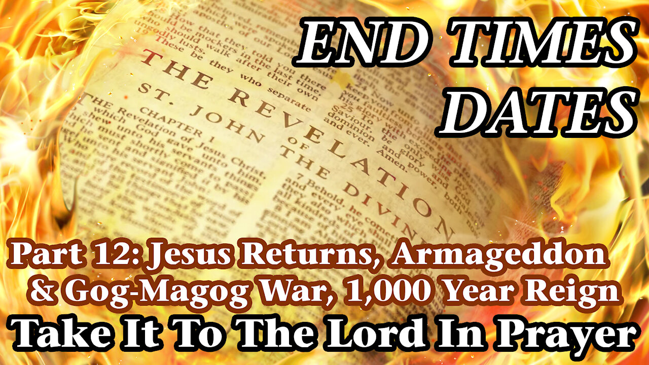 End Times Dates - Take It To The Lord In Prayer Pt 12: Jesus Returns, Armageddon & Gog-Magog War