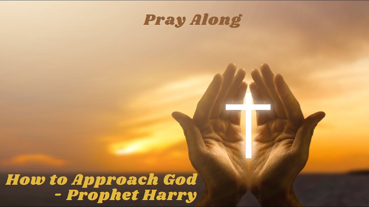 How to approach God - Prophet Harry