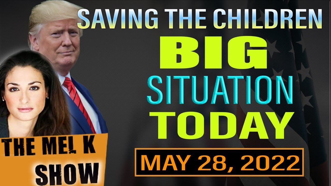 THE MEL K SHOW: BIG SITUATION OF TODAY - ON SAVING THE CHILDREN - TRUMP NEWS