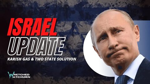 Israel Update: Karish Gas & Two State Solution