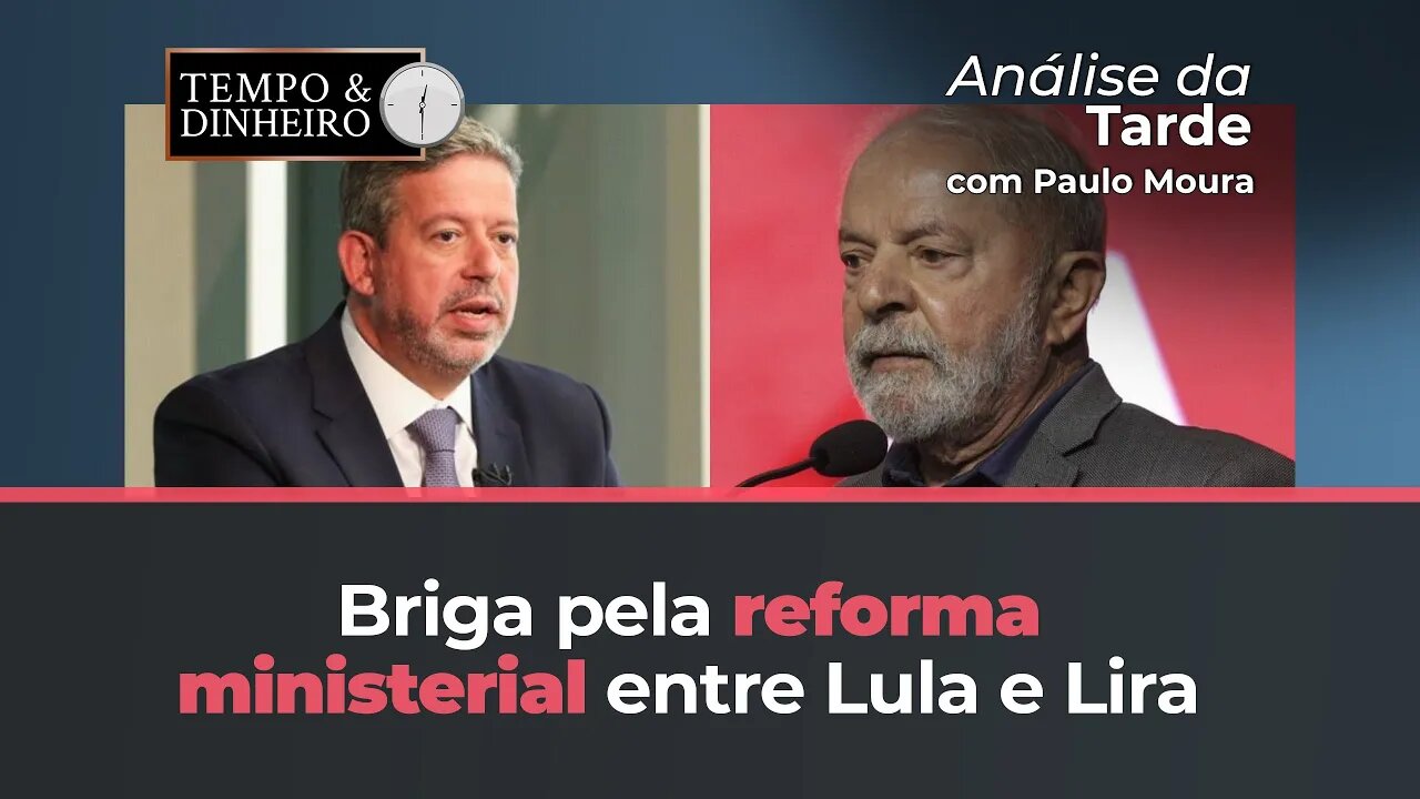 Briga pela reforma ministerial entre Lula e Lira. Quem leva a melhor? Paulo Moura comenta