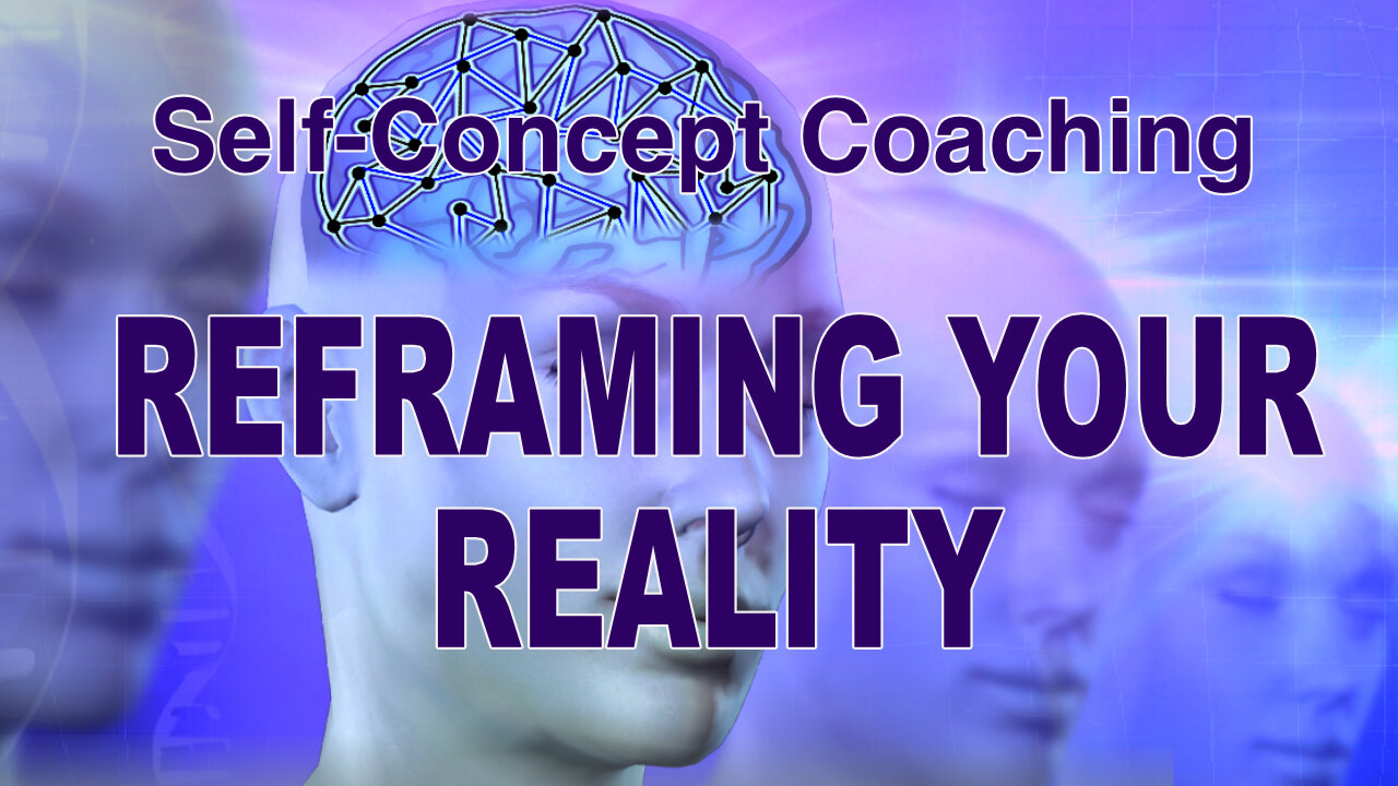 Self-Concept Coaching—Reframing reality—The gateway to change.