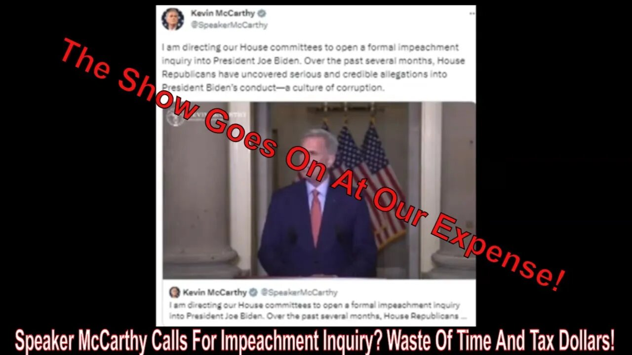 Speaker McCarthy Calls For Impeachment Inquiry? Waste Of Time And Tax Dollars! (Video)!