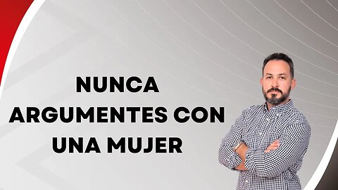 Nunca argumentes con una mujer. EP113