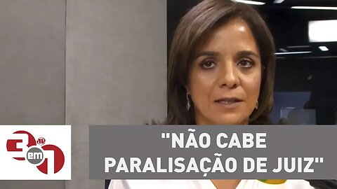 Vera Magalhães: "Não cabe paralisação de juiz"