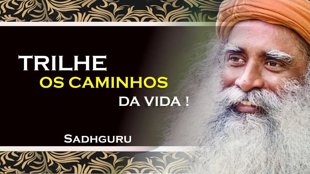 SADHGURU, APRENDA A TRILHAR OS CAMINHOS QUE A VIDA LHE ABRE, SADHGURU DUBLADO 2023