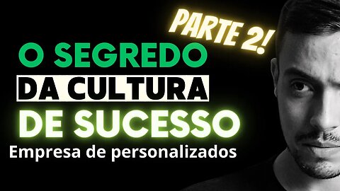 O segredo da Cultura: Os Valores Que a Definem uma empresa de personalizados de sucesso! Parte 2