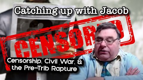 Catching up with Jacob - Censorship, Civil War & the Pre-trib Rapture